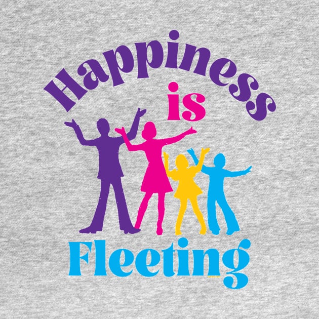 Happiness Is Fleeting by TeeLabs